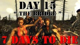 7 Days To Die " Can I Survive Challenge " Day 15 "  " The Bridge "  !