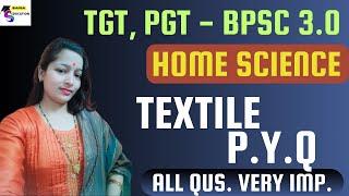 HOME SCIENCE TEXTILE PYQ / TEXTILE HOME SCIENCE TGT / BPSC TEXTILE PRACTICE SET BY SARA MAM