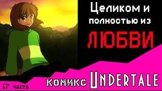 Целиком и полностью из ЛЮБВИ  (комикс Undertale 17 часть) ЗАКЛЮЧИТЕЛЬНАЯ