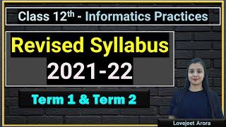 Class 12th - Informatics Practices | Revised Syllabus 2021-22 | Term 1 & Term 2 | Lovejeet Arora