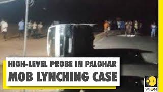 Maharashtra govt orders high-level probe in Palghar mob lynching | Police arrests 110 men