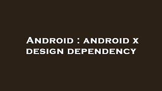 Android : android x design dependency