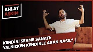 ANLAT AŞKIM - Kendini Sevme Sanatı: Yalnızken Kendinle Aran Nasıl? | Aşkım Kapışmak