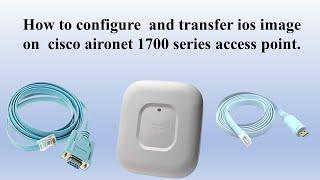 How to Configure  Cisco Aironet 1700 series Access point and transfer ios image into it