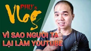 Cuộc sống hàng ngày - Chu Đặng Phú - TẠI SAO NGƯỜI TA LẠI LÀM YOUTUBE