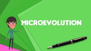 What is Microevolution? Explain Microevolution, Define Microevolution, Meaning of Microevolution