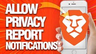 How To Allow And Enable Privacy Report Notifications On Brave Browser (Mobile)