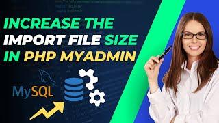 How to Increase the Import File Size in phpMyAdmin || MySQL Upload File Size