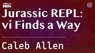 Jurassic REPL: vi Finds a Way | Allen | JuliaCon 2024