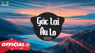  GÁC LẠI ÂU LO - DA LAB X MIU LÊ ( ZANG REMIX ) Nhớ Đeo Tai Nghe  Tạm Gác Hết Những Âu Lo Remix