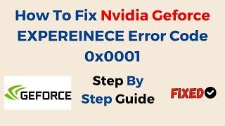 How To Fix Nvidia Geforce EXPEREINECE  Error Code 0x0001