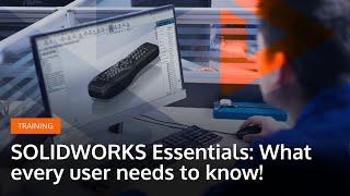 SOLIDWORKS Essentials: What every user needs to know!