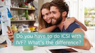 Do you have to do ICSI with IVF? What's the difference?