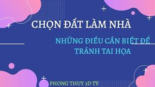 CHỌN ĐẤT LÀM NHÀ - NHỮNG MẢNH ĐẤT ĐẸP VÀ NHỮNG ĐIỀU CẦN BIẾT ĐỂ TRÁNH TAI HỌA...?