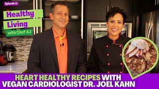 Heart Healthy Recipes with Vegan Cardiologist Dr. Joel Kahn - Healthy Living with Chef AJ-Episode 11