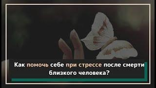 Как помочь себе при стрессе после смерти близкого человека?