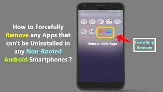 How to Forcefully Remove any Apps that can't be Uninstalled in any Non-Rooted Android Smartphones ?