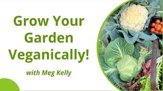 Grow Your Garden Veganically! -- Meg Kelly