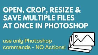 Photoshop - Open Crop Resize & Save Multiple Images At Once - No Actions! Super Easy!