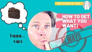 The Middle Line - How To Get What You Want!