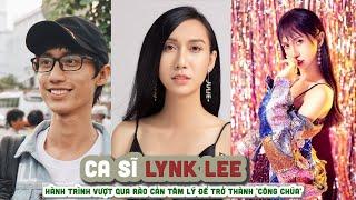 Tiểu sử Ca sĩ LYNK LEE ||  Hành trình vượt qua rào cản tâm lý để trở thành 'công chúa'