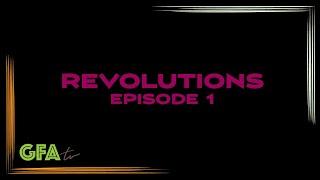 GFAtv: Revolutions - Episode 1