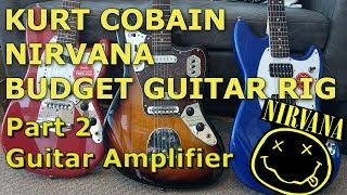 Kurt Cobain Nirvana Budget Guitar Rig - Part 2 Guitar Amp