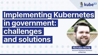 Implementing Kubernetes in government: challenges and solutions, with Nicholas Morey | KubeFM