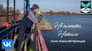 D. G. - Не плачьте, Натали (Алексей Брянцев cover)