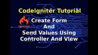 Codeigniter Tutorial : Create Form And Send Values Using Controller And View
