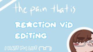 the pain that is reaction vid editing. [life is pain] (idk)