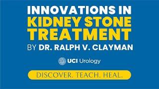 Innovations in Kidney Stone Treatment By Dr. Ralph V. Clayman - UC Irvine Department of Urology