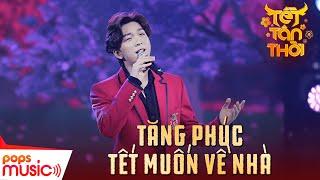 Tết Muốn Về Nhà | Tăng Phúc | Tết Tân Thời