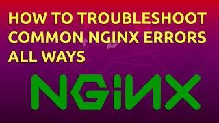 How To Troubleshoot Common Nginx Errors All Ways