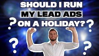 SHOULD I RUN MY LEAD ADS ON A HOLIDAY?