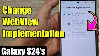 Galaxy S24/S24+/Ultra: How to Change WebView Implementation