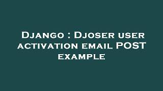 Django : Djoser user activation email POST example