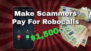 How To Make Scammers Pay You $1500 For Your Robocalls