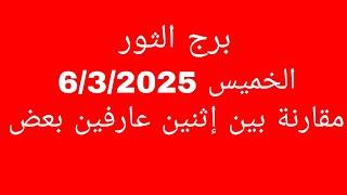 توقعات برج الثور//الخميس 6/3/2025//مقارنة بين إثنين عارفين بعض