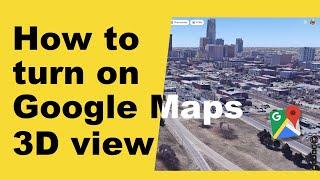 How to turn on google maps 3d view