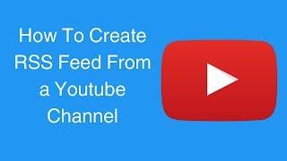 How To Create RSS Feed For a Youtube Channel