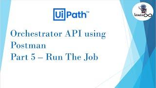 UiPath Orchestrator API Using Postman | Part 5 | Run the Job