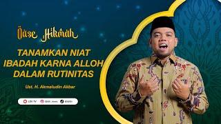 OASE HIKMAH: Tanamkan Niat Ibadah Karena Allah Dalam Rutinitas - Ust  H  Akmaludin Akbar