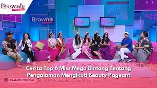 Cerita Top 6 Miss Mega Bintang Tentang Pengalaman Mengikuti Beauty Pageant | BROWNIS (20/5/24) P1