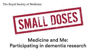 Royal Society of Medicine Small Doses: Medicine and Me: Participating in dementia research