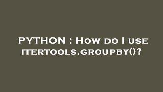 PYTHON : How do I use itertools.groupby()?