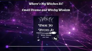 Email Drama and Witchy Wisdom | Where's My Witches At?