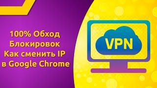 100% Обход Блокировок Как сменить IP в Google Chrome VPN