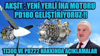 AKŞİT : YENİ YERLİ İHA MOTORU PD180 GELİŞTİRİYORUZ !! TJ300 VE PD222 HAKKINDA AÇIKLAMALAR !!