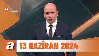 atv Ana Haber | 13 Haziran 2024